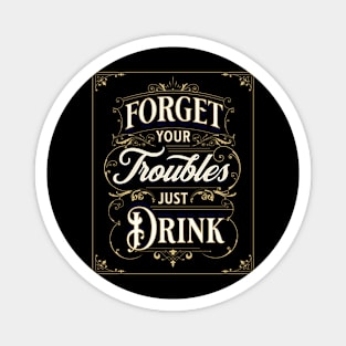 Forget your troubles Just Drink Magnet